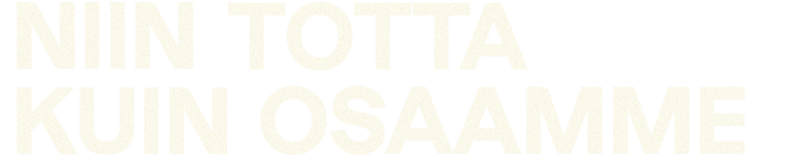 Niin totta kuin osaamme